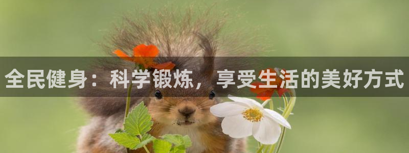 3377体育官方正版app集团官网网址:全民健身:科学锻炼,